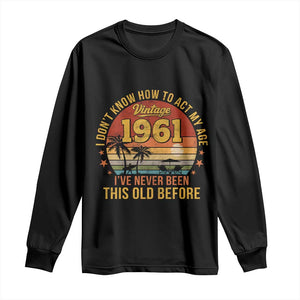 65th Birthday Vintage 1961 Long Sleeve Shirt I Dont Know How To Act My Age Ive Never Been This Old Before TS11 Black Print Your Wear