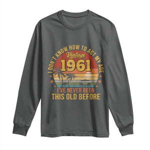 65th Birthday Vintage 1961 Long Sleeve Shirt I Dont Know How To Act My Age Ive Never Been This Old Before TS11 Dark Heather Print Your Wear