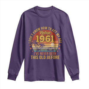 65th Birthday Vintage 1961 Long Sleeve Shirt I Dont Know How To Act My Age Ive Never Been This Old Before TS11 Purple Print Your Wear