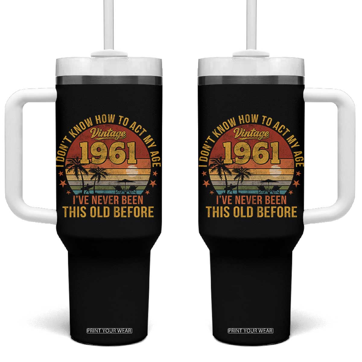 65th Birthday Vintage 1961 Tumbler With Handle I Dont Know How To Act My Age Ive Never Been This Old Before TS11 One Size: 40 oz Black Print Your Wear
