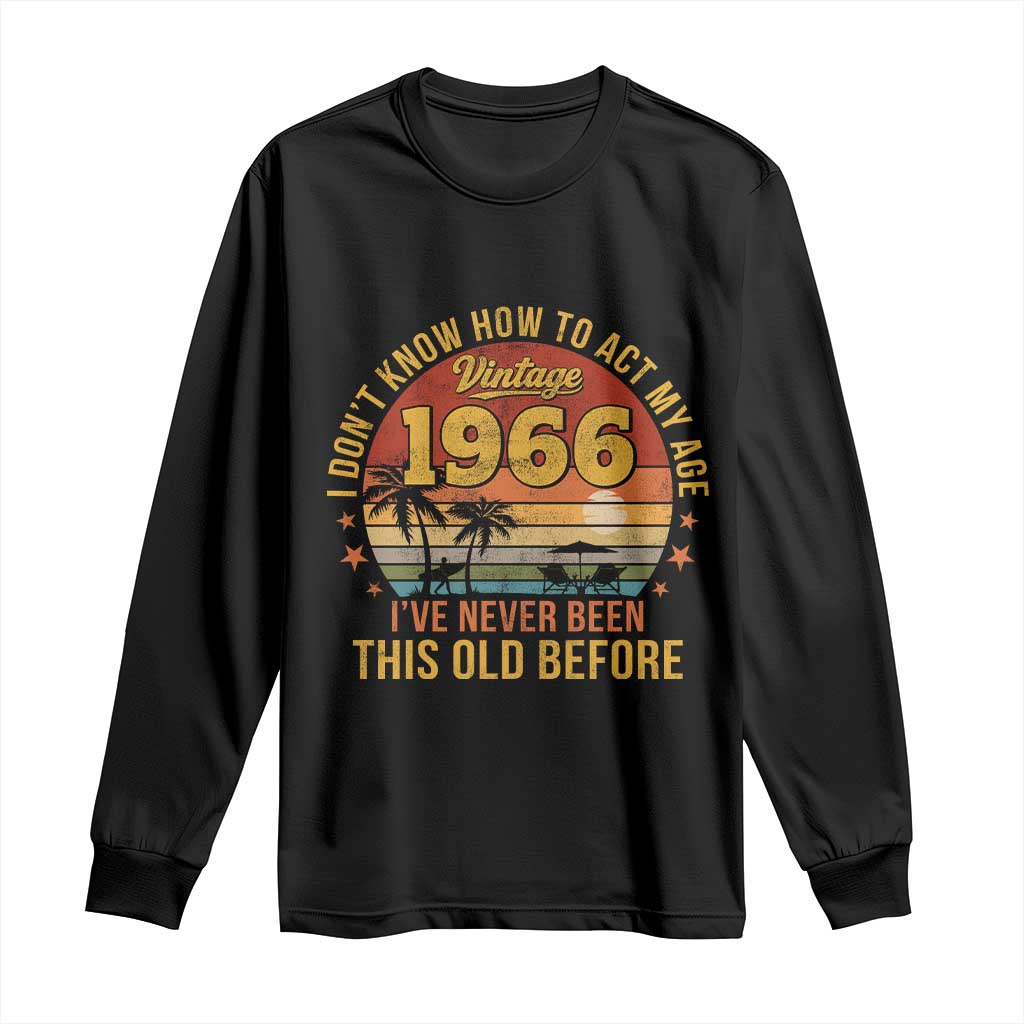 60th Birthday Vintage 1966 Long Sleeve Shirt I Dont Know How To Act My Age Ive Never Been This Old Before TS11 Black Print Your Wear
