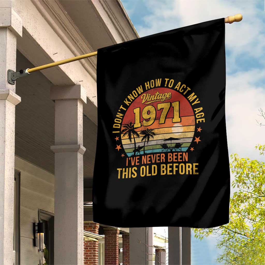 55th Birthday Vintage 1971 Garden Flag I Dont Know How To Act My Age Ive Never Been This Old Before TS11 Print Your Wear