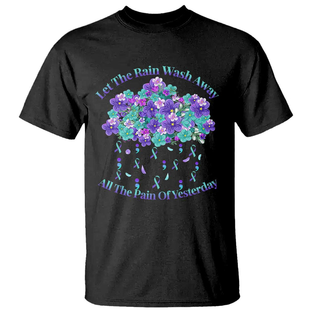 Suicide Prevention Awareness T Shirt Let The Rain Wash Away All The Pain Of Yesterday Flower Cloud Semicolon TS11 Black Print Your Wear