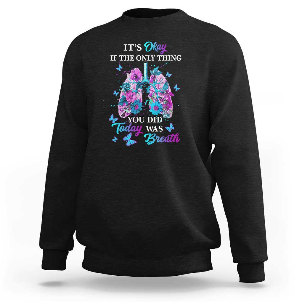 Suicide Prevention Awareness Sweatshirt It's Okay If The Only Thing You Did Today Was Breath Lung Flower Butterfly TS11 Black Print Your Wear