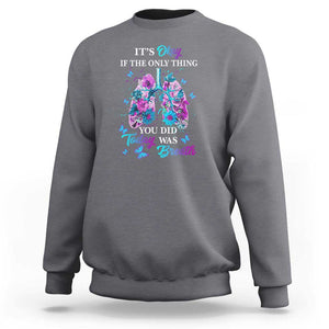 Suicide Prevention Awareness Sweatshirt It's Okay If The Only Thing You Did Today Was Breath Lung Flower Butterfly TS11 Charcoal Print Your Wear