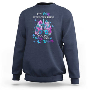 Suicide Prevention Awareness Sweatshirt It's Okay If The Only Thing You Did Today Was Breath Lung Flower Butterfly TS11 Navy Print Your Wear