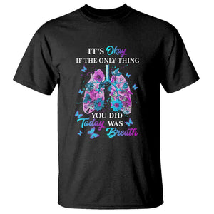 Suicide Prevention Awareness T Shirt It's Okay If The Only Thing You Did Today Was Breath Lung Flower Butterfly TS11 Black Print Your Wear