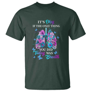 Suicide Prevention Awareness T Shirt It's Okay If The Only Thing You Did Today Was Breath Lung Flower Butterfly TS11 Dark Forest Green Print Your Wear