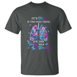 Suicide Prevention Awareness T Shirt It's Okay If The Only Thing You Did Today Was Breath Lung Flower Butterfly TS11 Dark Heather Print Your Wear