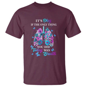 Suicide Prevention Awareness T Shirt It's Okay If The Only Thing You Did Today Was Breath Lung Flower Butterfly TS11 Maroon Print Your Wear