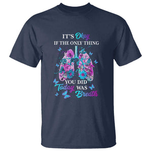 Suicide Prevention Awareness T Shirt It's Okay If The Only Thing You Did Today Was Breath Lung Flower Butterfly TS11 Navy Print Your Wear