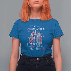 Suicide Prevention Awareness T Shirt For Women It's Okay If The Only Thing You Did Today Was Breath Lung Flower Butterfly TS11 Royal Blue Print Your Wear