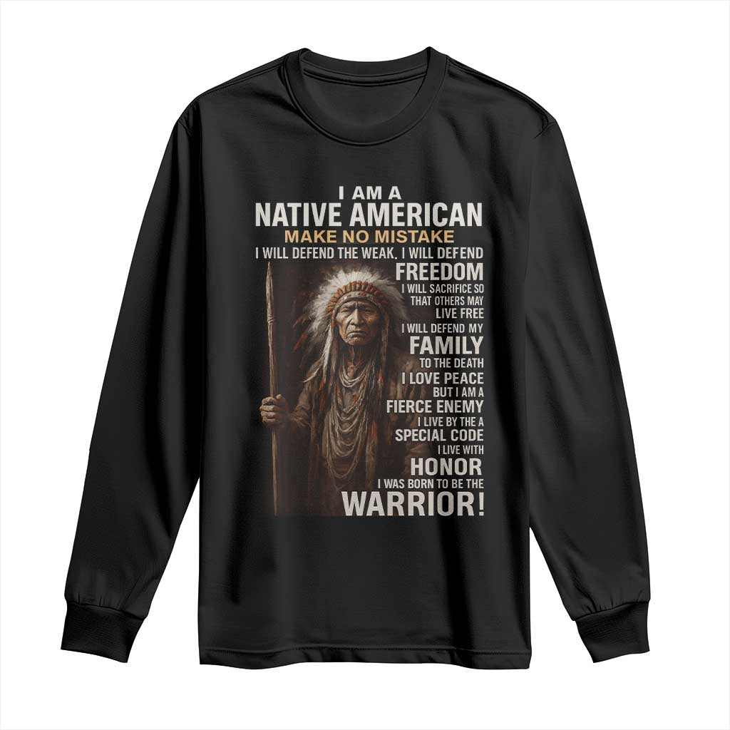 I Am A Native American Long Sleeve Shirt Make No Mistake I Will Defend The Weak I Will Defend Freedom