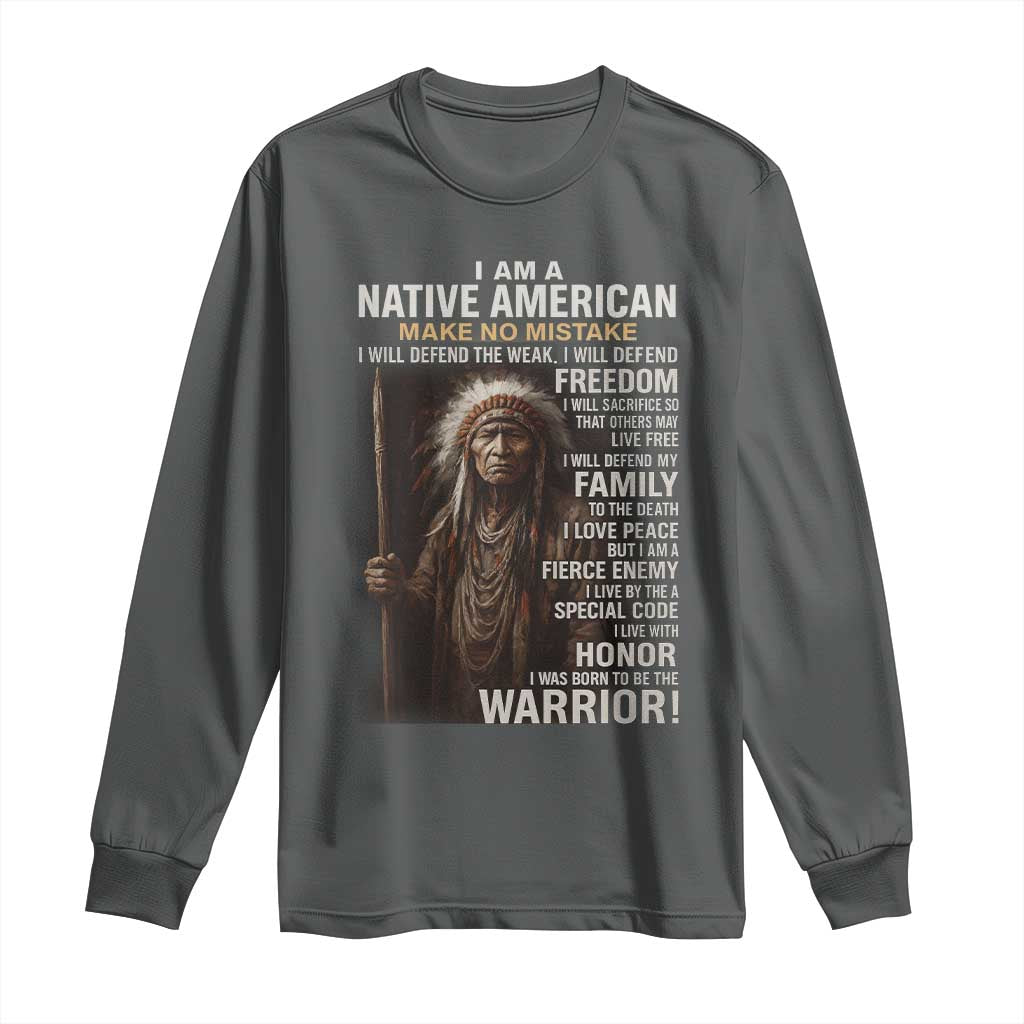 I Am A Native American Long Sleeve Shirt Make No Mistake I Will Defend The Weak I Will Defend Freedom