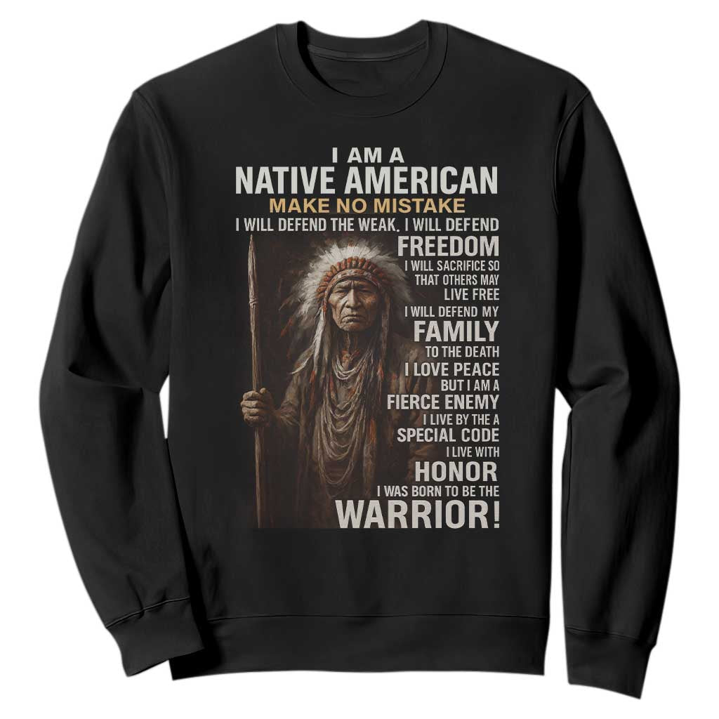 I Am A Native American Sweatshirt Make No Mistake I Will Defend The Weak I Will Defend Freedom