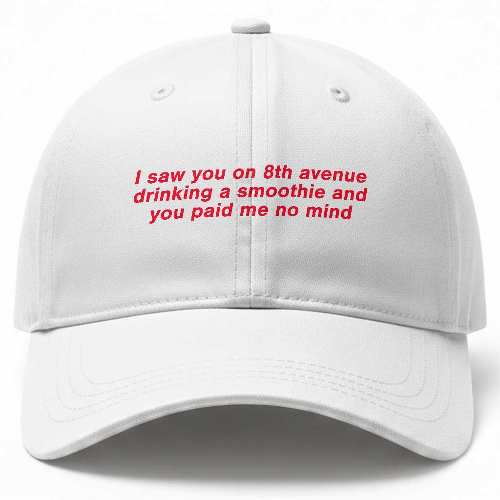 Funny I Saw You On 8th Avenue Drinking A Smoothie And You Paid Me No Mind Baseball Cap