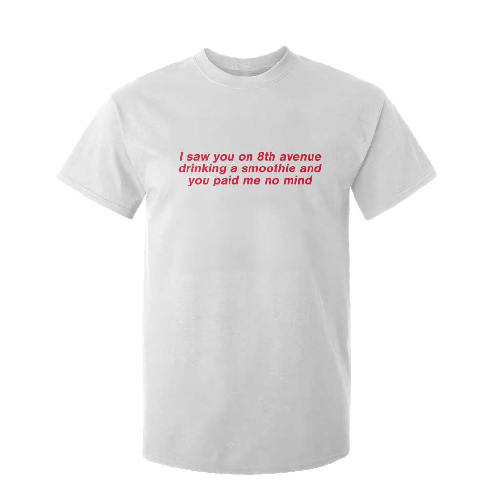 Funny I Saw You On 8th Avenue Drinking A Smoothie And You Paid Me No Mind T Shirt For Kid