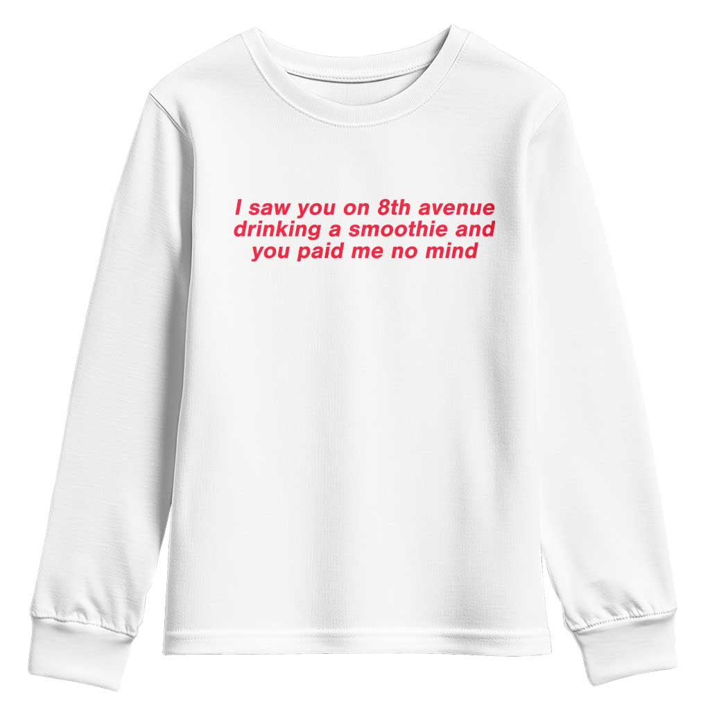 Funny I Saw You On 8th Avenue Drinking A Smoothie And You Paid Me No Mind Youth Sweatshirt