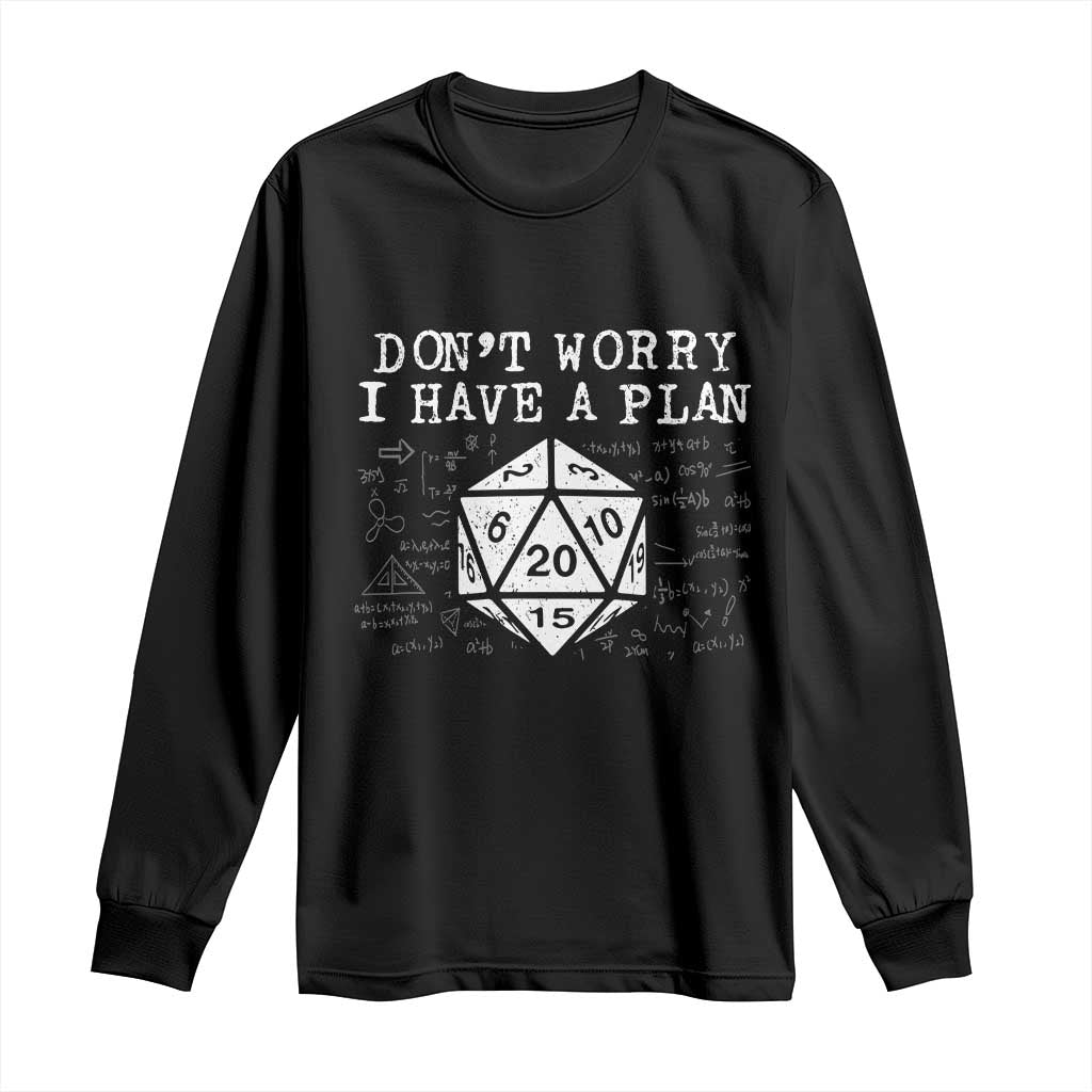 Funny RPG Gamer Dont Worry I Have A Plan Long Sleeve Shirt D20 Tabletop TS11 Black Print Your Wear