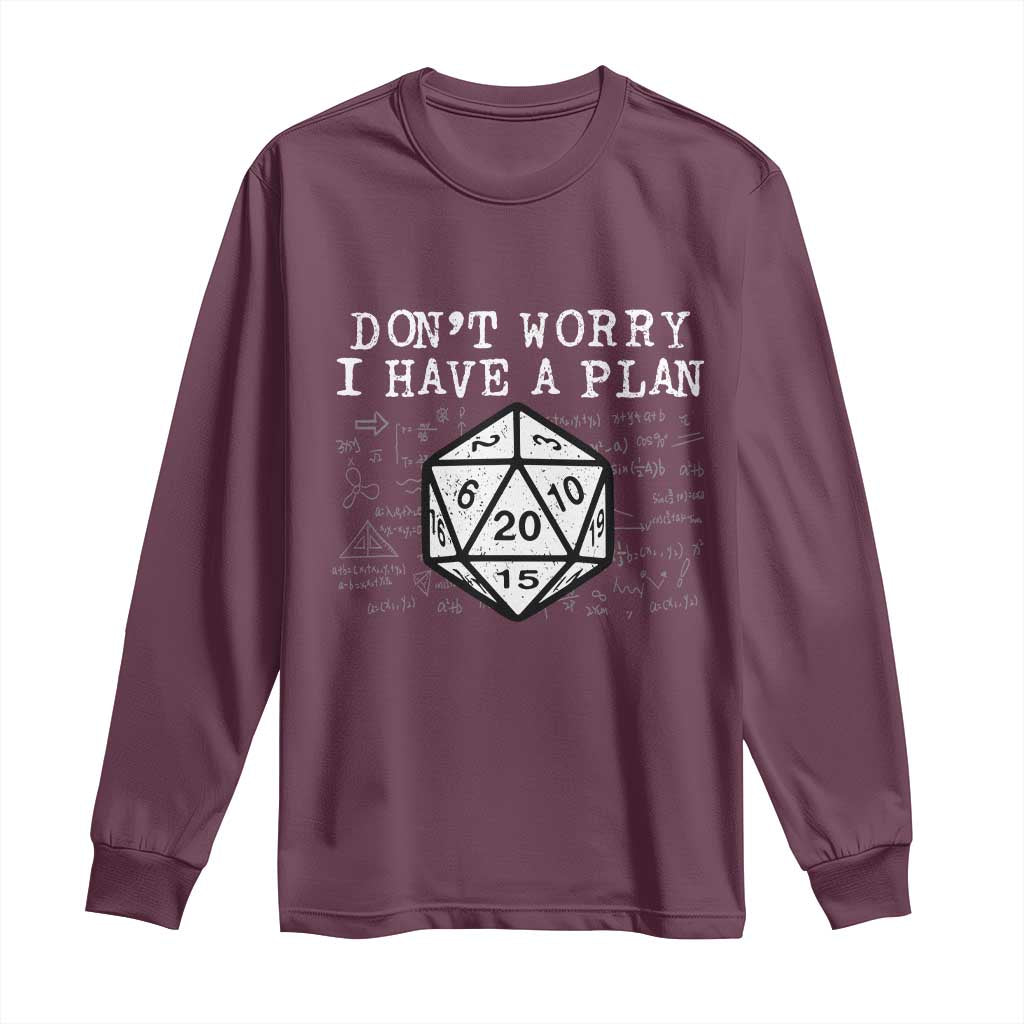 Funny RPG Gamer Dont Worry I Have A Plan Long Sleeve Shirt D20 Tabletop TS11 Maroon Print Your Wear