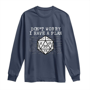 Funny RPG Gamer Dont Worry I Have A Plan Long Sleeve Shirt D20 Tabletop TS11 Navy Print Your Wear