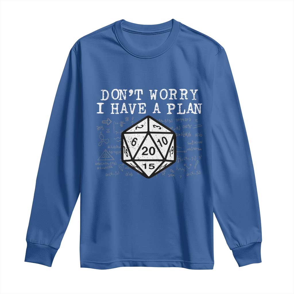 Funny RPG Gamer Dont Worry I Have A Plan Long Sleeve Shirt D20 Tabletop TS11 Royal Blue Print Your Wear