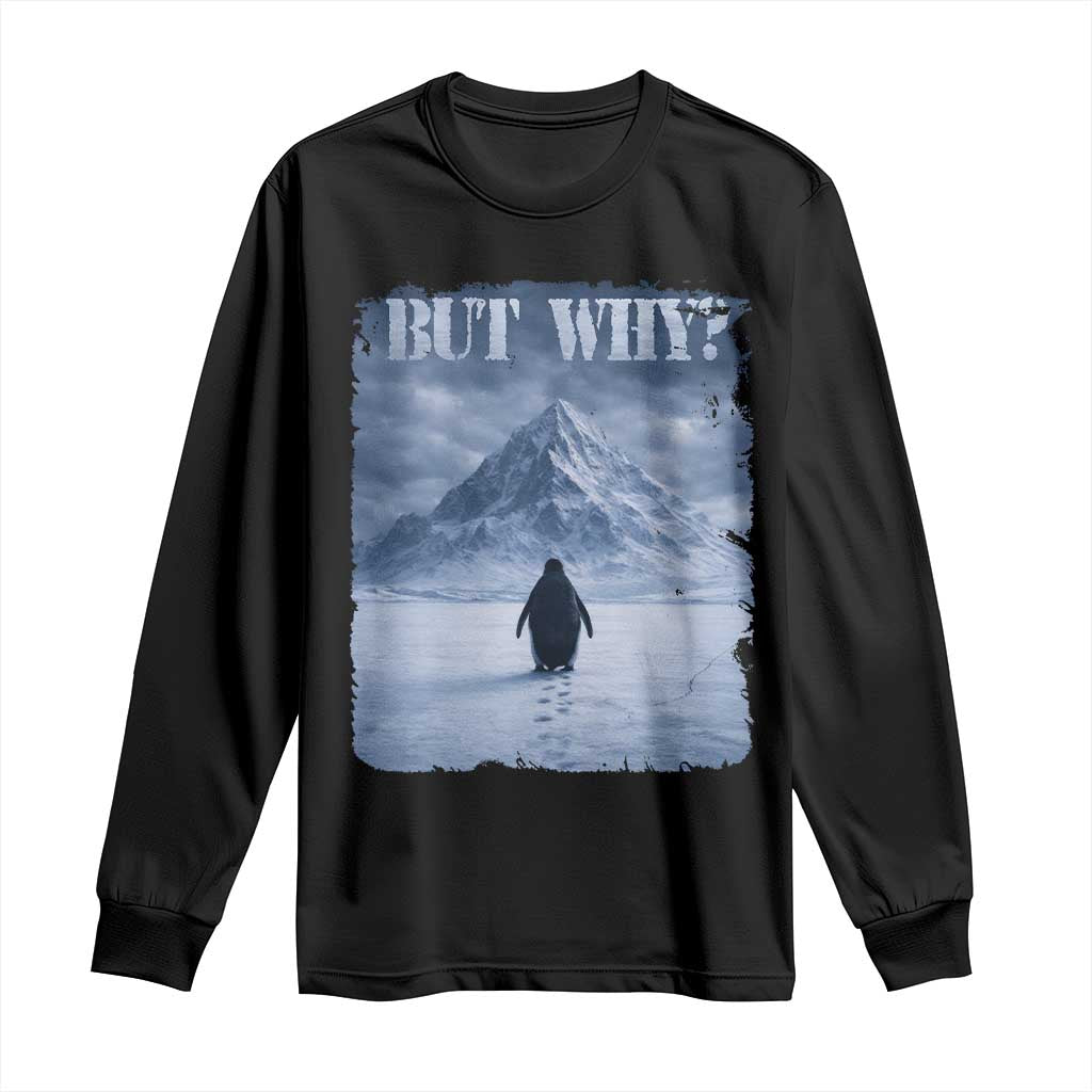 Nihilist Penguin But Why Long Sleeve Shirt Snow Mountains Motivational Penguin Meme TS11 Black Print Your Wear
