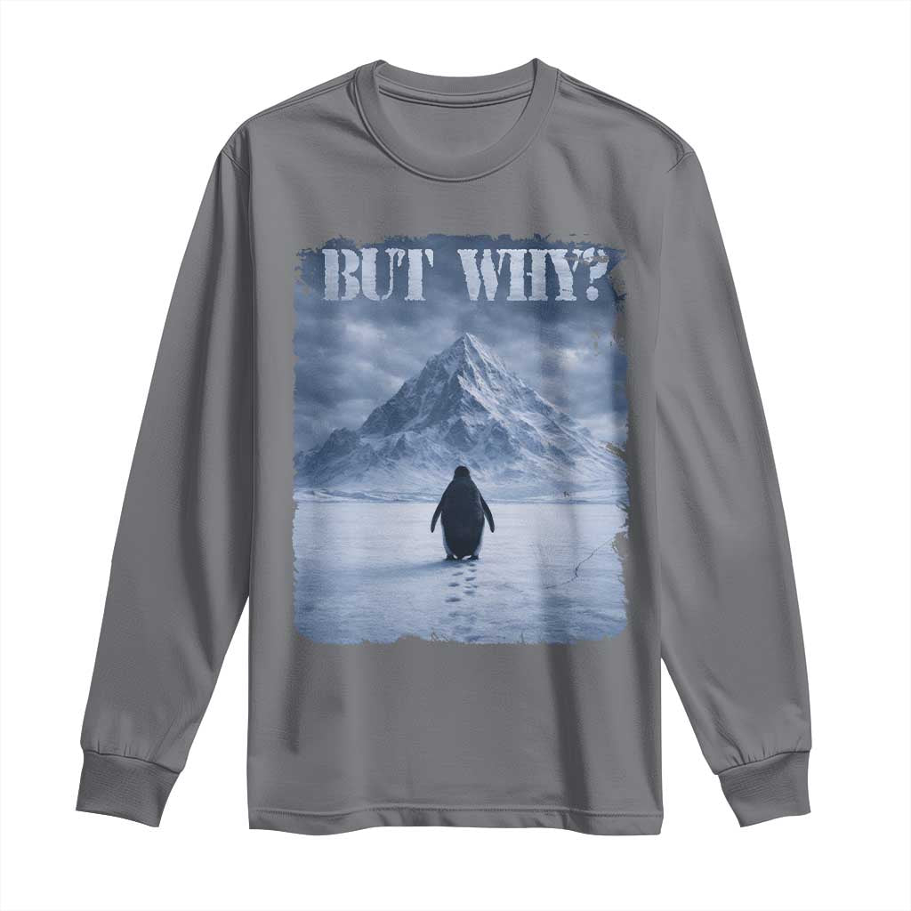 Nihilist Penguin But Why Long Sleeve Shirt Snow Mountains Motivational Penguin Meme TS11 Charcoal Print Your Wear