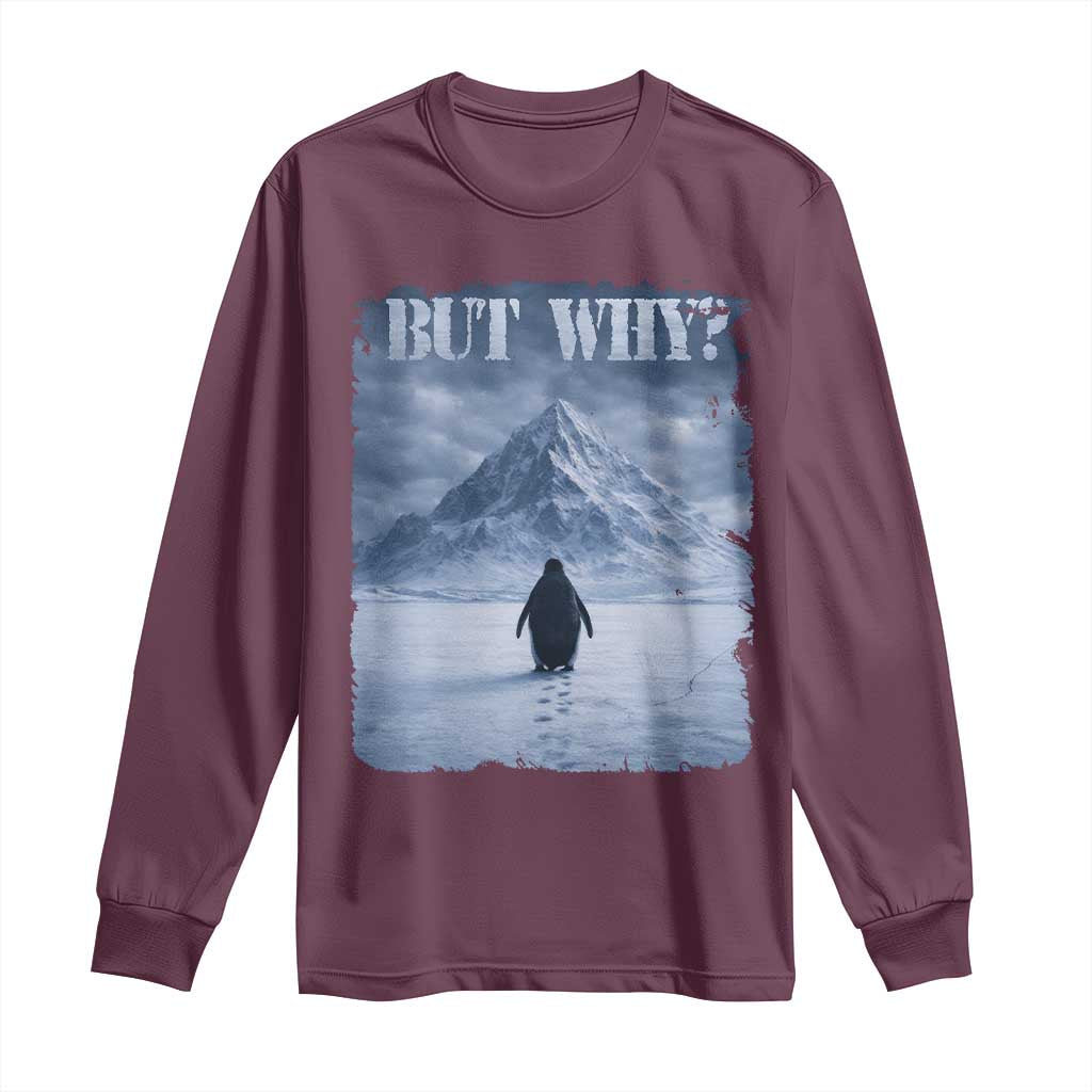 Nihilist Penguin But Why Long Sleeve Shirt Snow Mountains Motivational Penguin Meme TS11 Maroon Print Your Wear