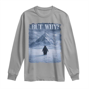 Nihilist Penguin But Why Long Sleeve Shirt Snow Mountains Motivational Penguin Meme TS11 Sport Gray Print Your Wear