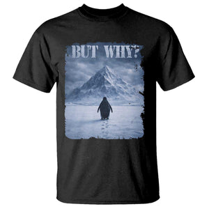 Nihilist Penguin But Why T Shirt Snow Mountains Motivational Penguin Meme TS11 Black Print Your Wear
