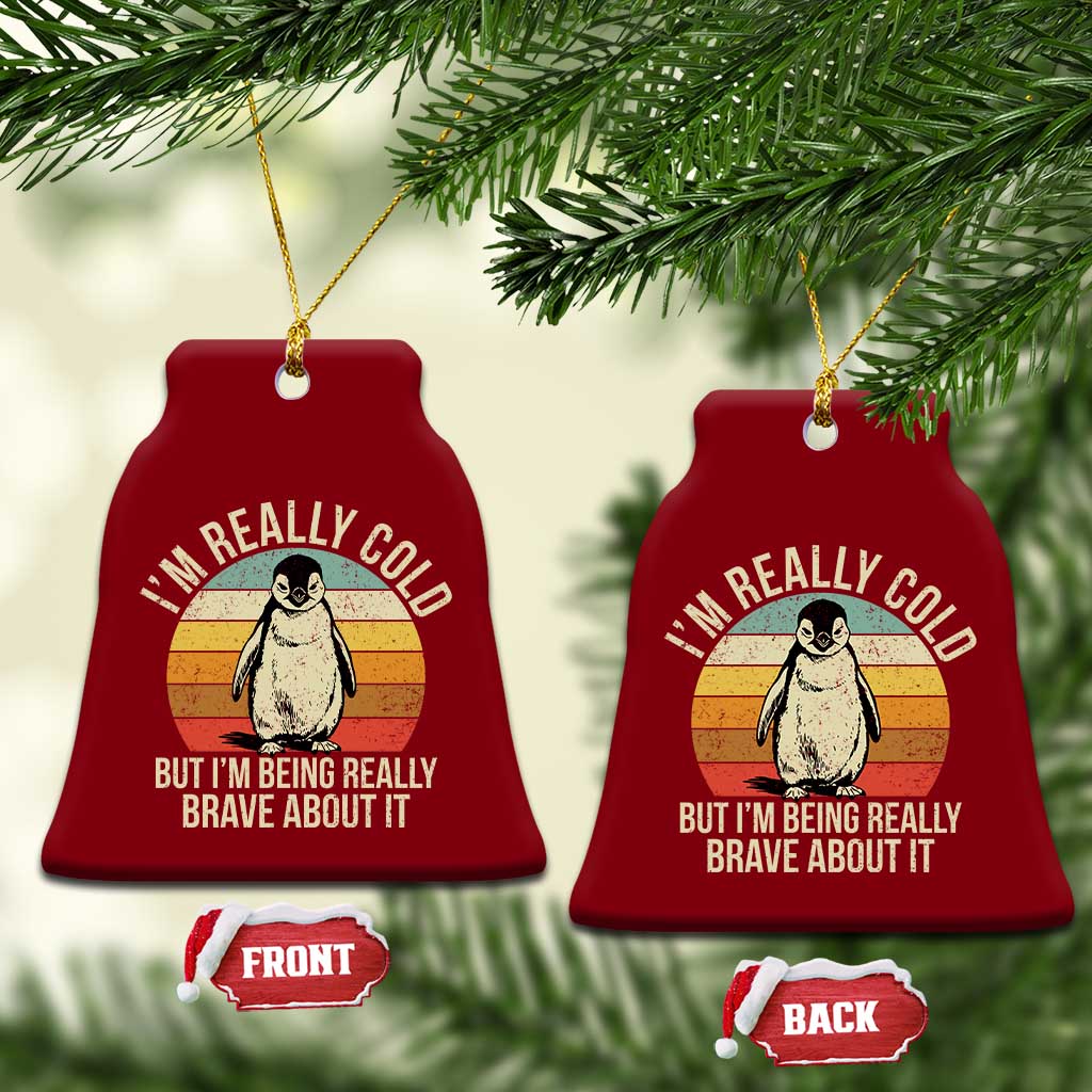 I Am Really Cold But I'm Being Really Brave About It Ceramic Ornament Funny Penguin TS11 Print Your Wear