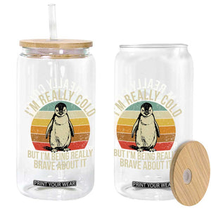 I Am Really Cold But I'm Being Really Brave About It Glass Can Funny Penguin TS11 Print Your Wear