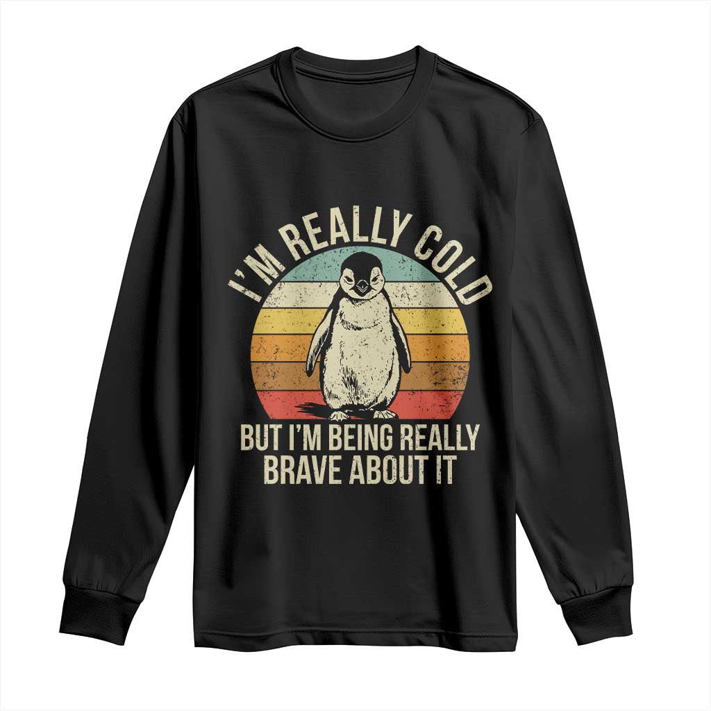 I Am Really Cold But I'm Being Really Brave About It Long Sleeve Shirt Funny Penguin TS11 Black Print Your Wear