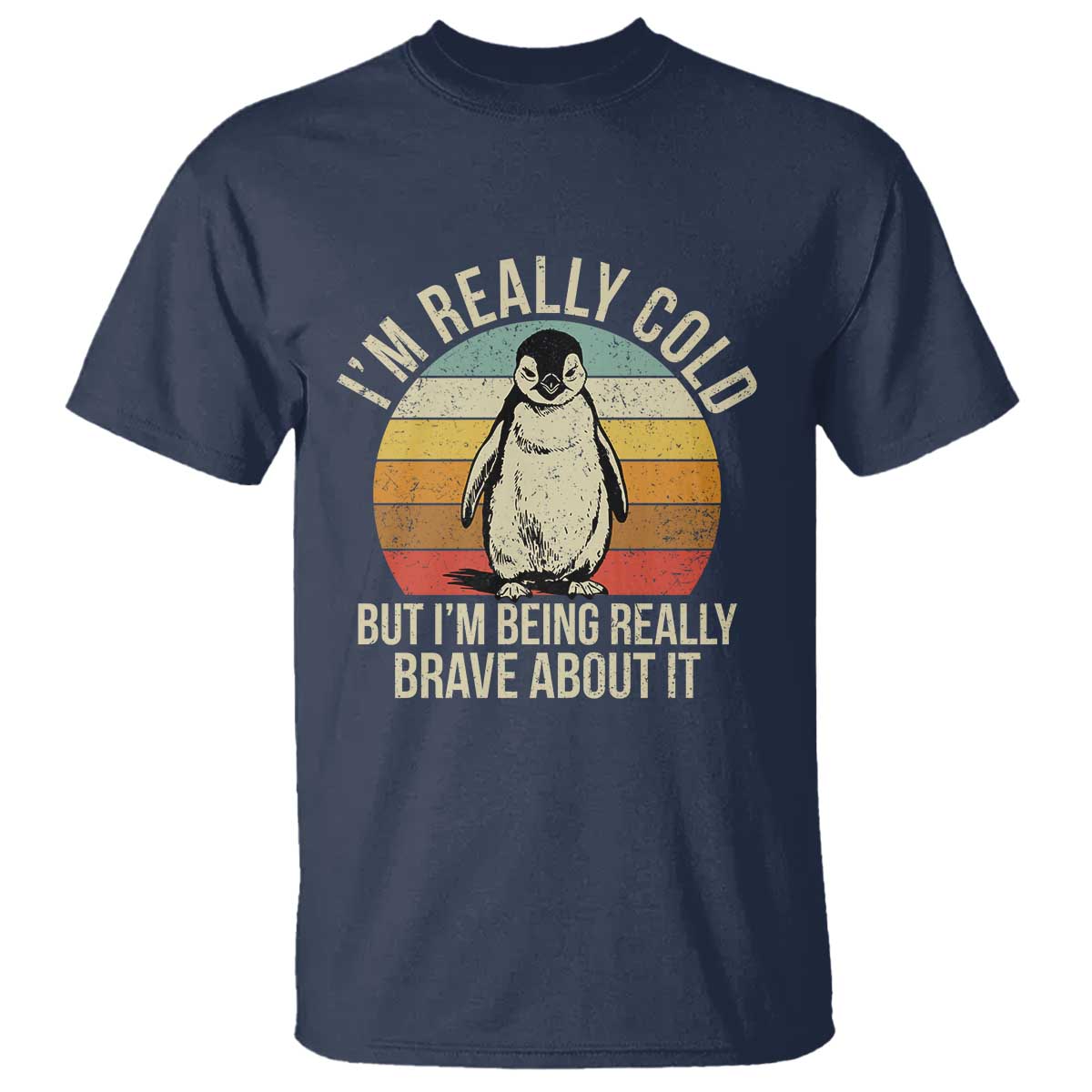 I Am Really Cold But I'm Being Really Brave About It T Shirt Funny Penguin TS11 Navy Print Your Wear