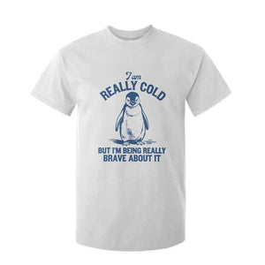 I Am Really Cold But I'm Being Really Brave About It Penguin T Shirt For Kid TS11 White Print Your Wear