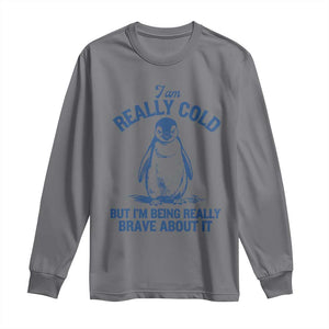 I Am Really Cold But I'm Being Really Brave About It Penguin Long Sleeve Shirt TS11 Charcoal Print Your Wear