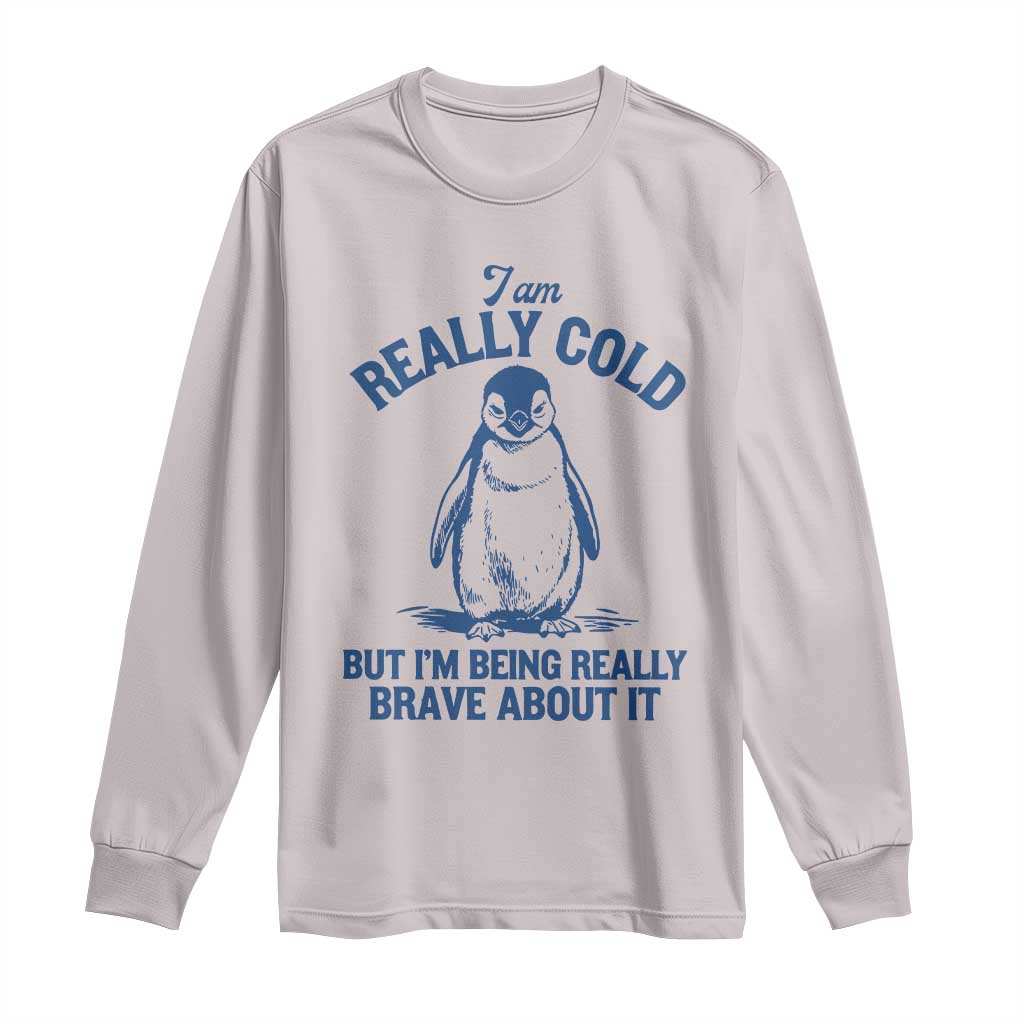 I Am Really Cold But I'm Being Really Brave About It Penguin Long Sleeve Shirt TS11 Ice Gray Print Your Wear