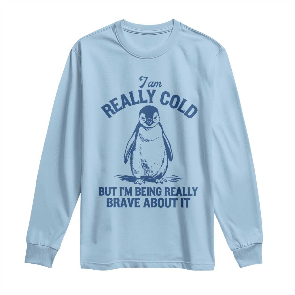 I Am Really Cold But I'm Being Really Brave About It Penguin Long Sleeve Shirt TS11 Light Blue Print Your Wear