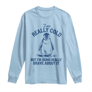 I Am Really Cold But I'm Being Really Brave About It Penguin Long Sleeve Shirt TS11 Light Blue Print Your Wear