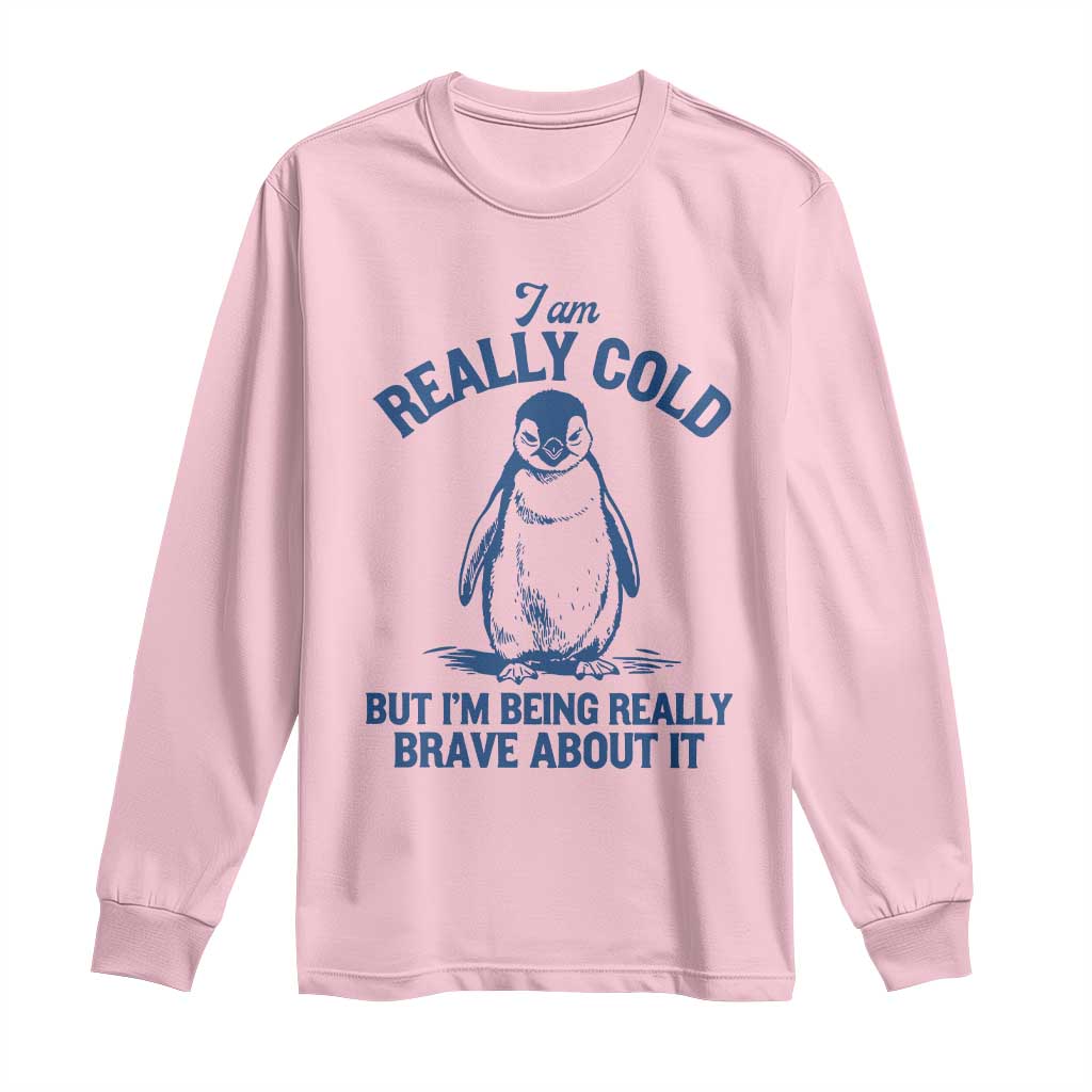 I Am Really Cold But I'm Being Really Brave About It Penguin Long Sleeve Shirt TS11 Light Pink Print Your Wear