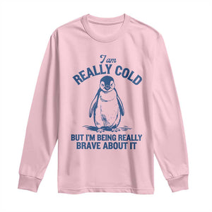 I Am Really Cold But I'm Being Really Brave About It Penguin Long Sleeve Shirt TS11 Light Pink Print Your Wear