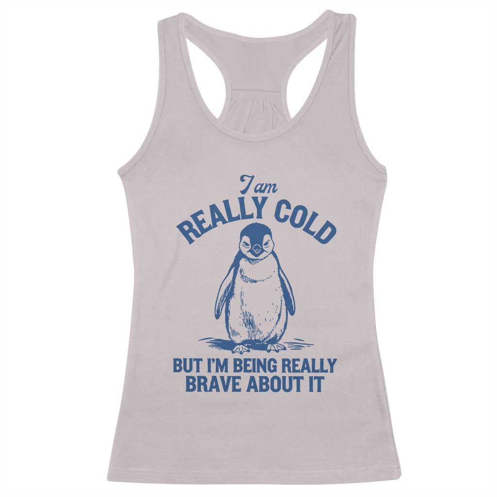 I Am Really Cold But I'm Being Really Brave About It Penguin Racerback Tank Top TS11 Ice Gray Print Your Wear