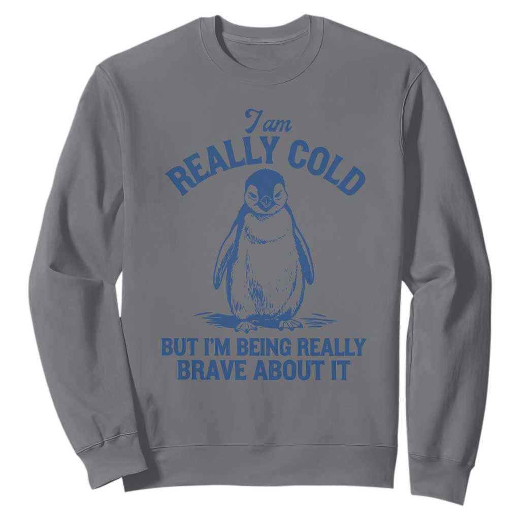 I Am Really Cold But I'm Being Really Brave About It Penguin Sweatshirt TS11 Charcoal Print Your Wear