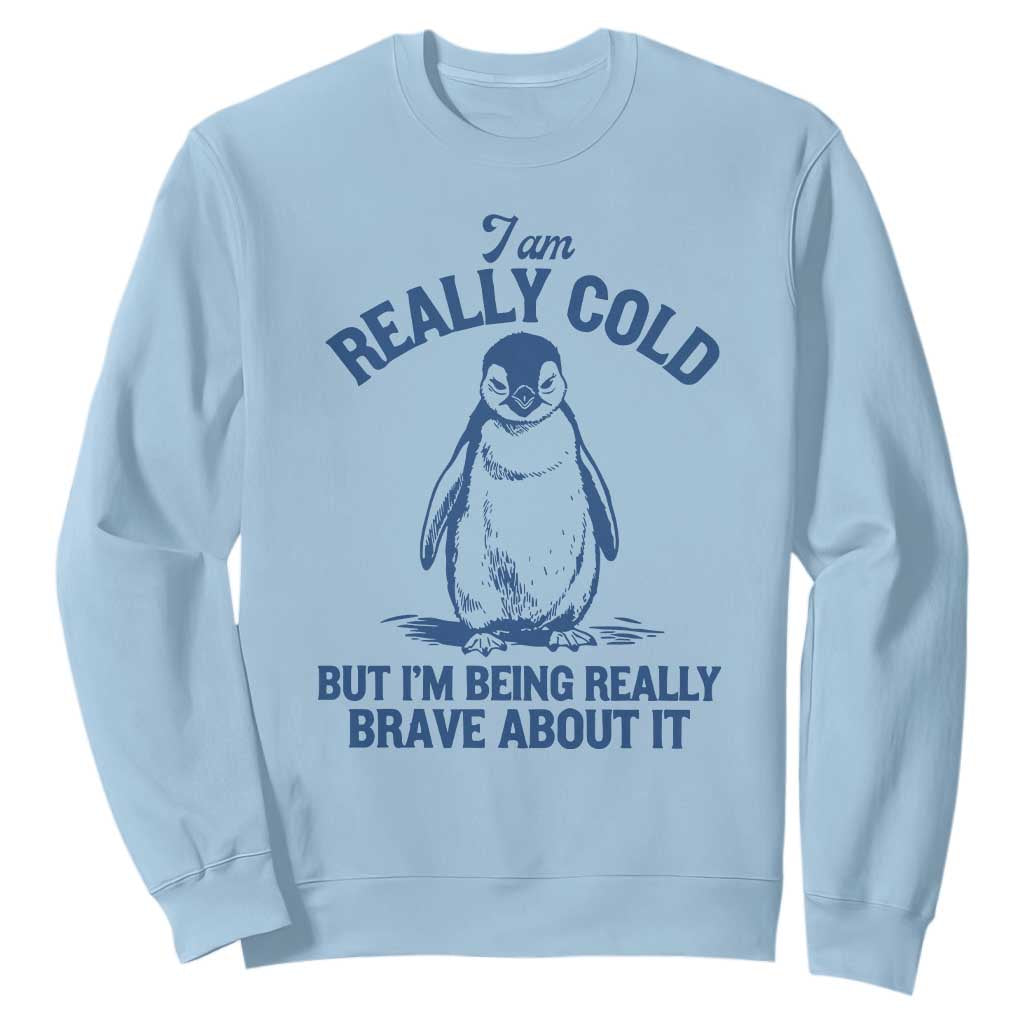 I Am Really Cold But I'm Being Really Brave About It Penguin Sweatshirt TS11 Light Blue Print Your Wear
