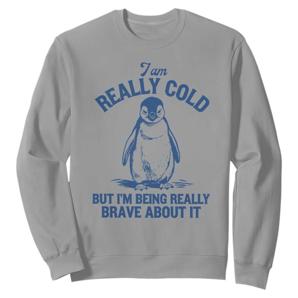 I Am Really Cold But I'm Being Really Brave About It Penguin Sweatshirt TS11 Sport Gray Print Your Wear