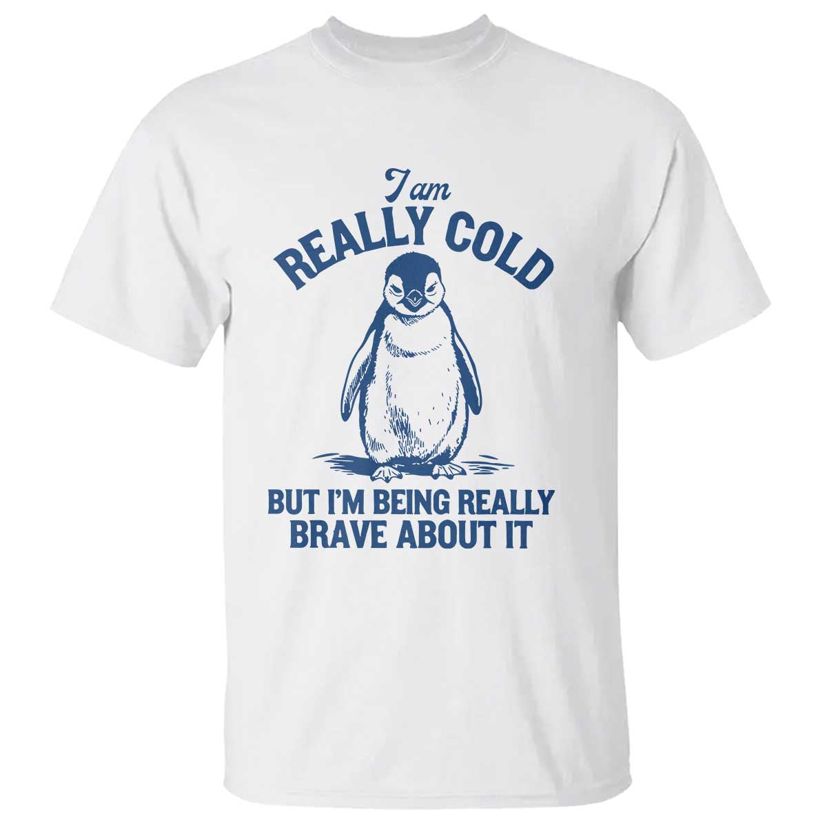 I Am Really Cold But I'm Being Really Brave About It Penguin T Shirt - Funny Winter Humor Tee TS11 White Print Your Wear
