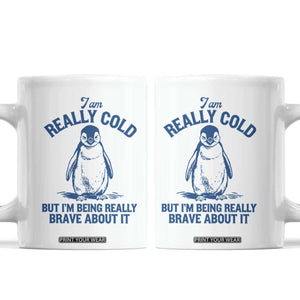 I Am Really Cold But I'm Being Really Brave About It Penguin Coffee Mug TS11 White Print Your Wear