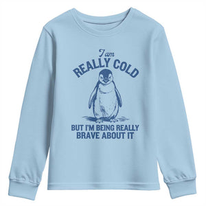I Am Really Cold But I'm Being Really Brave About It Penguin Youth Sweatshirt TS11 Light Blue Print Your Wear