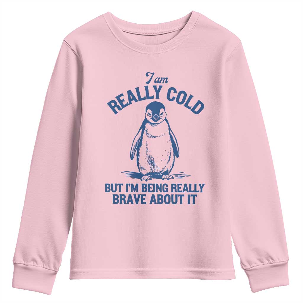 I Am Really Cold But I'm Being Really Brave About It Penguin Youth Sweatshirt TS11 Light Pink Print Your Wear